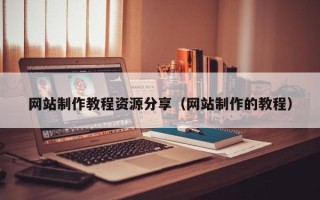 焦作网站制作教程资源分享（网站制作的教程）