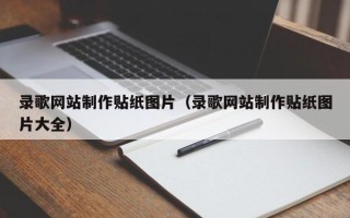焦作录歌网站制作贴纸图片（录歌网站制作贴纸图片大全）