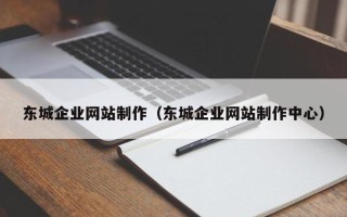 焦作东城企业网站制作（东城企业网站制作中心）