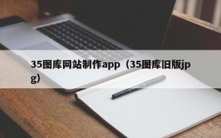 焦作35图库网站制作app（35图库旧版jpg）