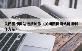 焦作关闭图标网站链接制作（关闭图标网站链接制作方法）