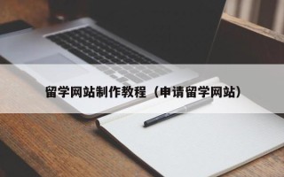 焦作留学网站制作教程（申请留学网站）