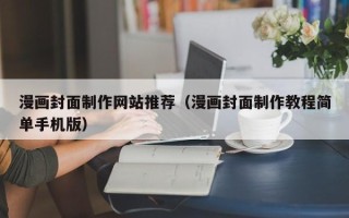 焦作漫画封面制作网站推荐（漫画封面制作教程简单手机版）